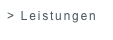 > Leistungen