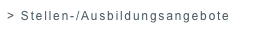 > Stellen-/Ausbildungsangebote