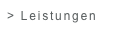 > Leistungen