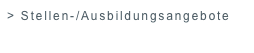 > Stellen-/Ausbildungsangebote